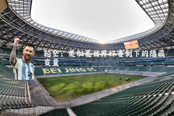 轮空:美加墨世界杯赛制下的隐藏变量
