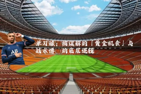 单刀球:被误解的「黄金机会」与战术博弈的底层逻辑