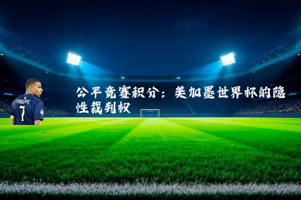 公平竞赛积分：美加墨世界杯的隐性裁判权
