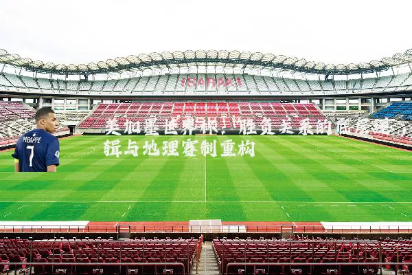 美加墨世界杯:胜负关系的底层逻辑与地理赛制重构
