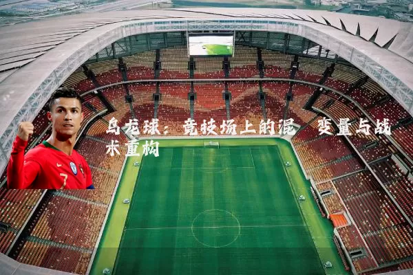 乌龙球：竞技场上的混沌变量与战术重构